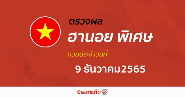 ผลหวยฮานอยพิเศษ ประจำวันที่ 9 ธันวาคม 2565 อัปเดตผลหวยฮานอยพิเศษ ได้ที่นี่!