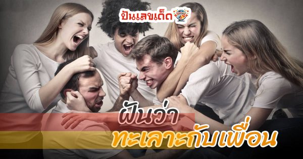 ทำนายฝัน  ฝันว่าทะเลาะกับเพื่อน เลขเด็ด ทำนายความฝันสุดแม่น พร้อมตีเลขเด็ด แนวทางหวย