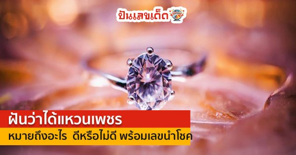 ฝันว่าได้แหวนเพชร ฝันว่าใส่แหวนเพชร หมายถึงอะไร  ดีหรือไม่ดี พร้อมเลขนำโชค
