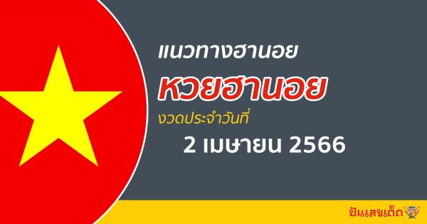แนวทางหวยฮานอย 2/04/66 แนวทางหวยฮานอยออนไลน์ แม่นๆ เข้าทุกงวด