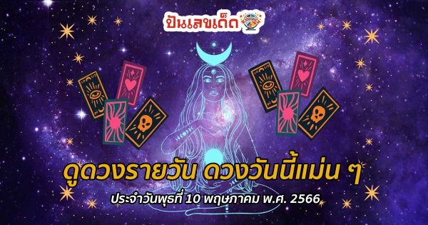 ดูดวงรายวัน ดวงวันนี้แม่น ๆ ฟรี ประจำวันพุธที่ 10 พฤษภาคม พ.ศ. 2566
