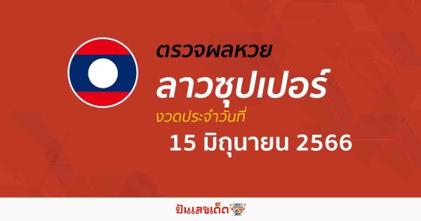 ผลหวยลาวซุปเปอร์ 15/6/2566 อัปเดตผลหวย หวยลาวซุปเปอร์ ก่อนใคร ได้ที่นี่ !!