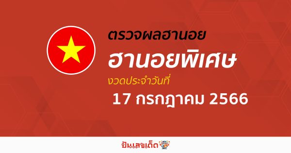 ผลหวยฮานอยพิเศษ 17/7/2566 อัปเดตผลหวย ตรวจฮานอยพิเศษก่อนใคร ได้ที่นี่!!