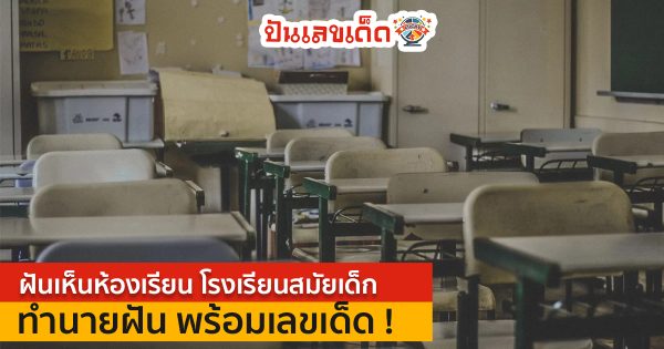 ฝันเห็นห้องเรียน ดูดวง ทำนายฝัน ฝันเห็นโรงเรียน โรงเรียนสมัยเด็ก พร้อมเลขเด็ด
