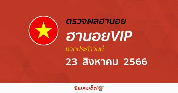ผลหวยฮานอยVIP วันที่ 23 สิงหาคม 2566 อัปเดตผลหวย ตรวจหวยฮานอยVIP ก่อนใคร ได้ที่นี่!!