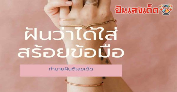 ฝันว่าได้สร้อยข้อมือ ทำนายดวงความฝันสุดแม่น พร้อมตีเลขเด็ด แนวทางหวย
