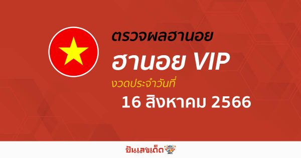 ผลหวยฮานอยVIP 16/8/66 อัปเดตผลหวย ตรวจหวยฮานอยVIP ก่อนใคร ได้ที่นี่!!