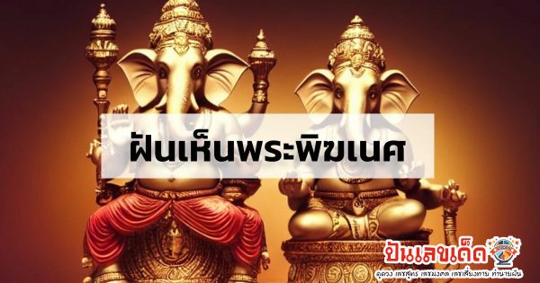ทำนายฝันเห็นพระพิฆเนศ ฝันเห็นพระพิฆเนศนั่ง หมายถึงอะไร มีเลขเด็ดนำโชคแบบไหนบ้าง?