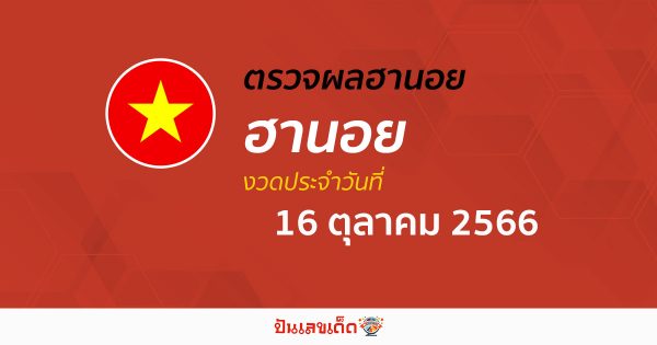 ผลหวยฮานอย 16/10/66  อัปเดตผลหวย หวยฮานอย เวียดนาม ก่อนใคร ได้ที่นี่!!