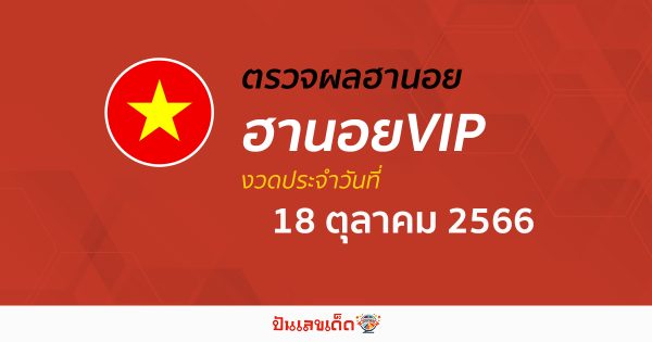 ผลหวยฮานอยVIP 18/10/2566 อัปเดตผลหวย ตรวจหวยฮานอยVIP ก่อนใคร ได้ที่นี่!!