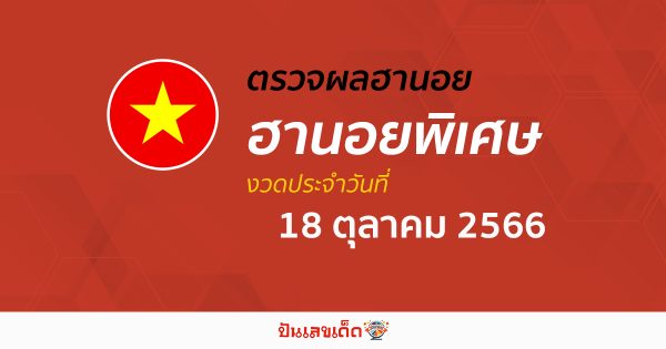 ผลหวยฮานอยพิเศษ 18/10/2566 อัปเดตผลหวย ตรวจฮานอยพิเศษก่อนใคร ได้ที่นี่!!