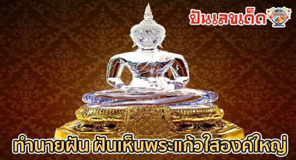 ฝันเห็นพระแก้วใสองค์ใหญ่  เลขเด็ดฝันเห็นพระแก้ว ทำนายฝันพระแก้ว แม่นๆ