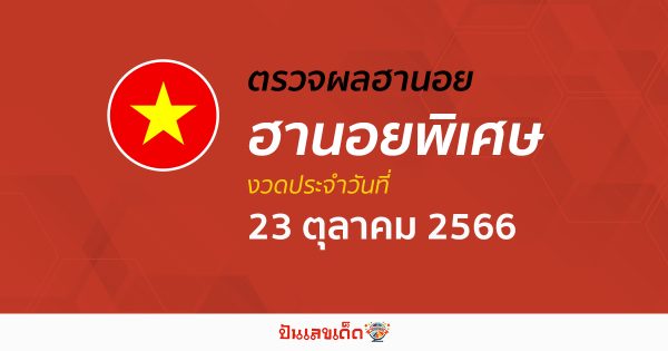ผลหวยฮานอยพิเศษ 23/10/66 อัปเดตผลหวย ตรวจฮานอยพิเศษก่อนใคร ได้ที่นี่!!