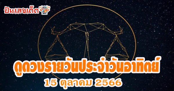 ดูดวงวันนี้ 15/10/66 ดูดวงรายวันประจำวันอาทิตย์ ที่ 15 ตุลาคม 2566 ดูดวงวันนี้แม่น ๆ ฟรี