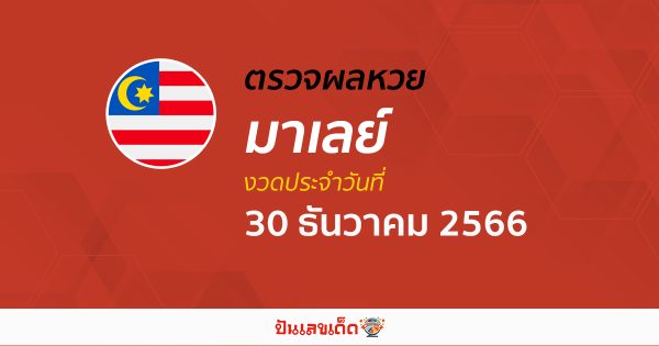 ผลหวยมาเลย์ 30/12/66 อัปเดตผลหวย มาเลย์ ก่อนใคร ได้ที่นี่ !!