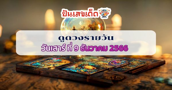 ดูดวงวันนี้ ดวงประจำวันเสาร์ที่ 9 ธันวาคม 2566 เลขเด่น สีมงคล เช็กเลย