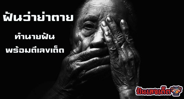 ฝันว่าย่าตาย ที่เสียชีวิตไปแล้ว ทำนายฝัน พร้อมตีเลขเด็ด ลางบอกเหตุอะไร
