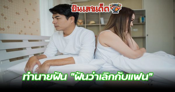 ฝันว่าเลิกกับแฟน ฝันว่าเลิกกับแฟนเพราะเรานอกใจ ทำนายฝัน พร้อมบอกความหมาย  อ่านคำทำนายฝันได้ที่นี่ พร้อมตีเลขเด็ด