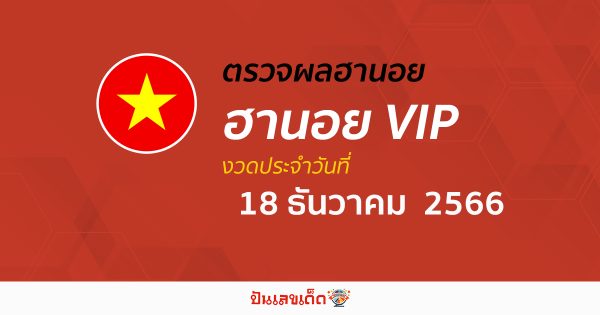 ผลหวยฮานอยVIP 18/12/2566  อัปเดตผลหวย ฮานอยVIP ก่อนใคร ได้ที่นี่!!