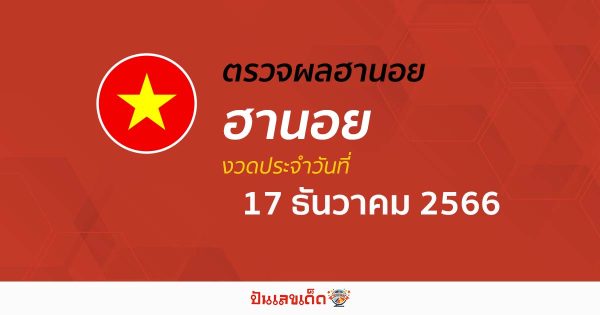 ผลหวยฮานอย 17/12/66 อัปเดตผลหวย หวยฮานอย เวียดนาม ก่อนใคร ได้ที่นี่!!