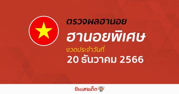 ผลหวยฮานอยพิเศษ 20/12/66 อัปเดตผลหวยฮานอยพิเศษก่อนใคร ได้ที่นี่!!