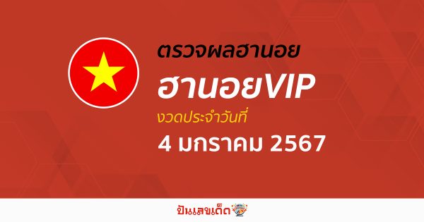 ผลหวยฮานอยVIP 4/1/67 อัปเดตผลหวยฮานอยVIP หวยออนไลน์ ก่อนใคร ได้ที่นี่ !!!