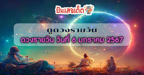 ดูดวงรายวัน ประจำวันเสาร์ ที่ 6 มกราคม 2567 ดูดวงวันนี้ การเงิน การงาน เช็คได้ที่นี่เลย!!
