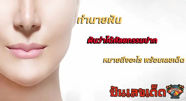 ทำนายฝัน ฝันว่าได้ศัลยกรรมปาก หมายถึงอะไร เป็นลางบอกเหตุดีหรือมั้ย พร้อมเลขนำโชค!