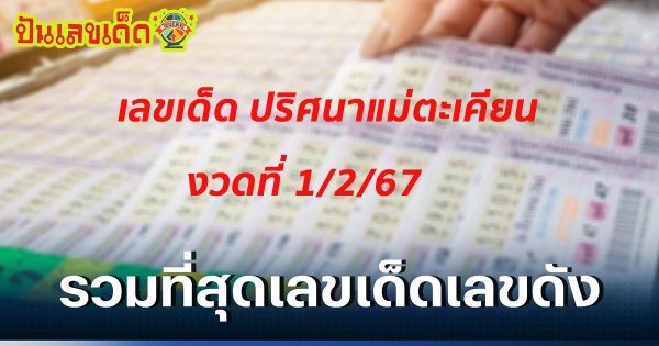 ปริศนาแม่ตะเคียน 1 02 67 คอหวยห้ามพลาดส่องเลขเด็ด แจกเน้นๆเลขเด็ดงวดนี้ แนวทางหวยรัฐบาลไทย
