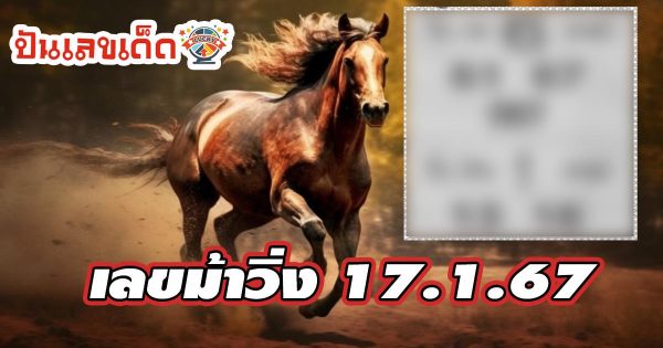 เลขม้าวิ่ง 17 1 67 คอหวยไม่ควรพลาด !! ส่องเลขเด็ด แนวทางหวยรัฐบาลไทย 3 ตัว 2 ตัว แม่น ๆ ได้เลย