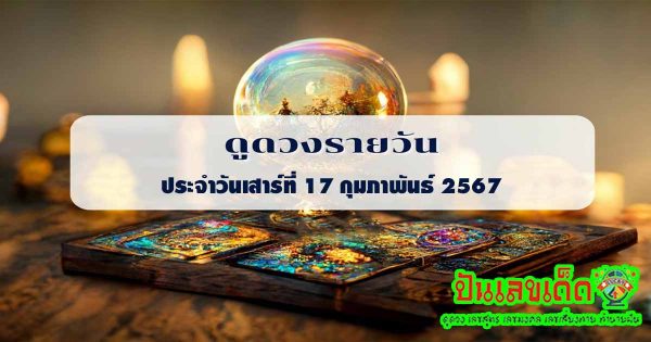 ดูดวงรายวัน ดวงประจำวันเสาร์ที่ 17 กุมภาพันธ์ 2567 การเงิน การงาน ความรักเลขเด่น สีมงคล เช็กเลย
