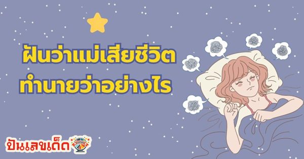 ฝันเห็นว่าแม่เสียชีวิต เปิด ความหมาย ฝันว่าเห็นแม่ หรือฝันว่าเห็นแม่ที่เสียชีวิต และเลขเด็ด