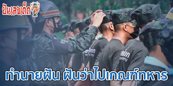 ฝันว่าไปเกณฑ์ทหาร  คำทำนายฝัน และโชคลาภอย่างไร ติดตามความฝันแม่นๆ ได้ที่นี่!!