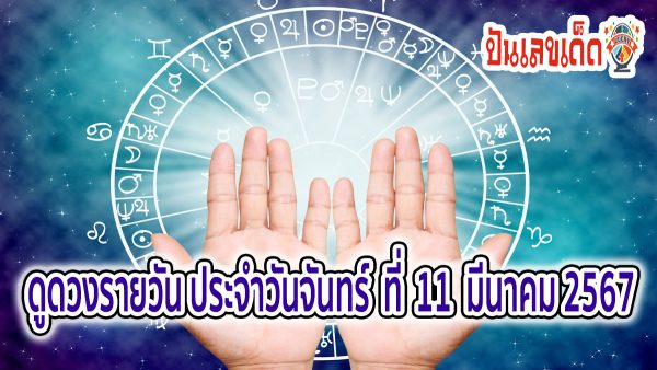 ดูดวงรายวัน 11/03/67 ดูดวงวันนี้ ดวงประจำวันจันทร์ ที่ 11 มีนาคม 2567 เลขเด่น การเงิน การงาน สุขภาพ เช็กเลย!!