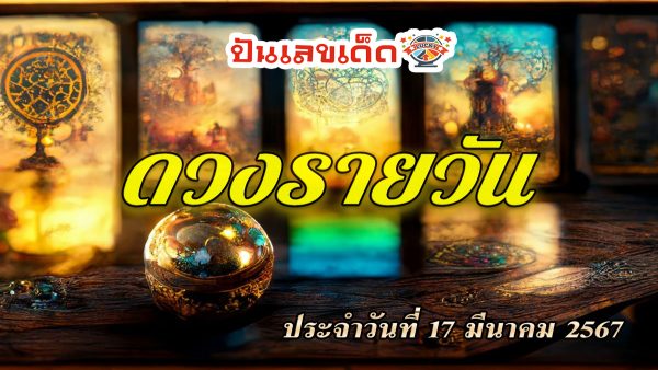 ดวงรายวัน 17/03/67  เช็กดวงรายวัน ด้านการงาน การเงิน ความรัก คนเกิดวันไหนจะมีโชค
