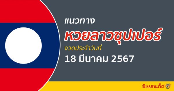 แนวทางหวยลาวซุปเปอร์ 18/03/67 ຫວຍພັດທະນາເພີ່ມ เลขเด็ดวันนี้ หวยเด็ดงวดนี้ !!