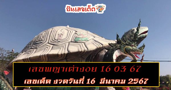 เลขพญาเต่างอย 16 03 67 แนวทางหวยรัฐบาลไทย งวดวันที่ 16 มีนาคม 2567 นี้ คอหวยห้ามพลาด !!