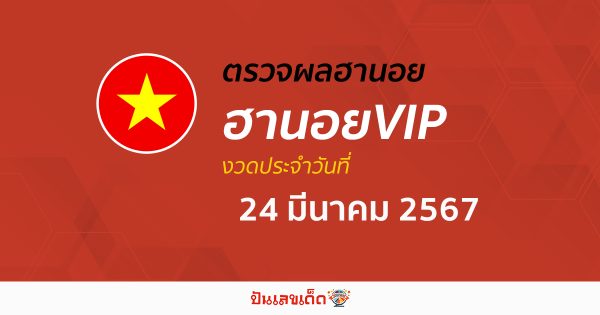 ผลหวยฮานอยVIP 24/03/67 อัปเดตผลหวยฮานอยVIP หวยออนไลน์ ก่อนใคร ได้ที่นี่ !!!