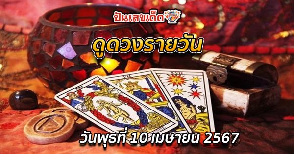 ดูดวงรายวัน 10/04/67 ดวงประจำวันเกิด ดูดวงวันเกิดทั้ง 7 วัน เช็คดวงปัง-ดูได้ที่นี่