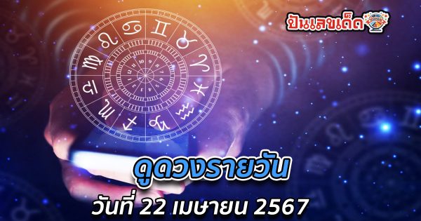 ดูดวงรายวัน ประจำวันที่ 22 เมษายน 2567 ดูดวงวันนี้ การเงิน การงาน ความรัก เช็กได้ที่นี่เลย!!