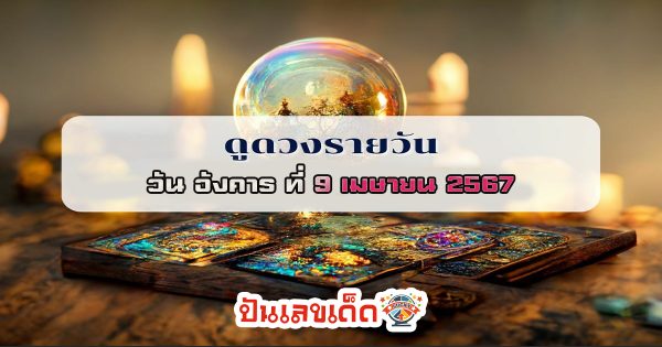 ดูดวงประจำวัน ‘ดูดวงวันนี้’ ดวงประจำวันอังคารที่ 9 เมษายน 2567 เลขเด่น สีมงคล เช็กเลย