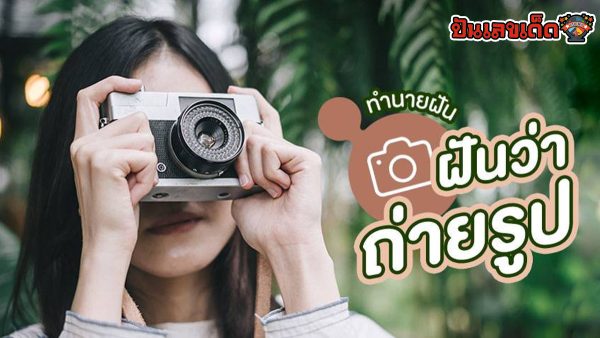 ฝันว่าได้ถ่ายรูป มีความหมายว่าอย่างไร พร้อมเลขเด็ด แม่นๆ ที่เกี่ยวกับความฝัน เช็กเลย ที่นี่่!!