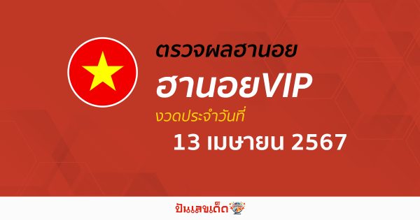ผลหวยฮานอยVIP 13/04/67 อัปเดตผลหวย ตรวจหวยฮานอยVIP ก่อนใคร ได้ที่นี่!!