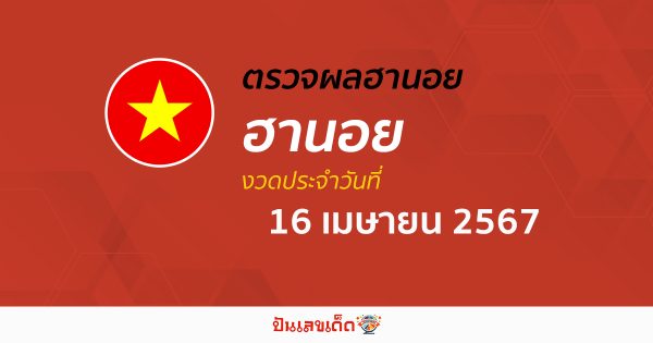 ผลหวยฮานอย 16/04/67 อัปเดตผลหวย หวยฮานอย เวียดนาม ก่อนใคร ได้ที่นี่ !!