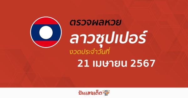 ผลหวยลาวซุปเปอร์ 21/04/67 อัปเดตผลหวย หวยลาวซุปเปอร์ ก่อนใคร ได้ที่นี่ !!