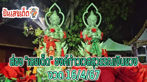 ท้าวเวสสุวรรณเงินยวง คอหวยถือเคล็ดตามความเชื่อ ส่อง “เลขเด็ด” องค์ท้าวเวสสุวรรณเงินยวง งวด 16/4/67