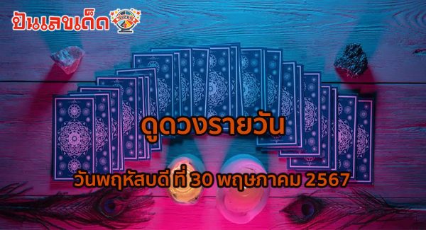 ดูดวงรายวัน 30/05/67 เลขเด่น สีมงคล การงาน การเงิน ความรัก สุขภาพ เช็กเลย!