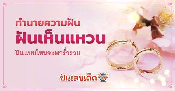 ฝันเห็นแหวน ความฝันนี้ มีความหมายว่าอย่างไร พร้อมแนวทางเลขเด็ด แม่น ๆ เช็กเลยที่นี่ !!