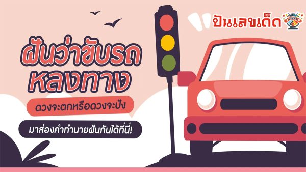 ฝันว่าขับรถหลงทาง เลขเด็ด รวมเลขมงคลงวดนี้ ทำนายฝัน ตีหวย โชคลาภ พร้อมบอกความหมาย