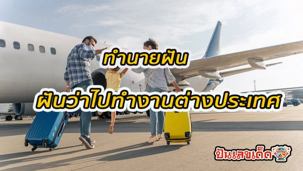 ฝันว่าไปทำงานต่างประเทศ มีคำทำนายฝันว่าอย่างไร พร้อมเลขให้โชค เซ็กได้ที่นี่ punlekded.com